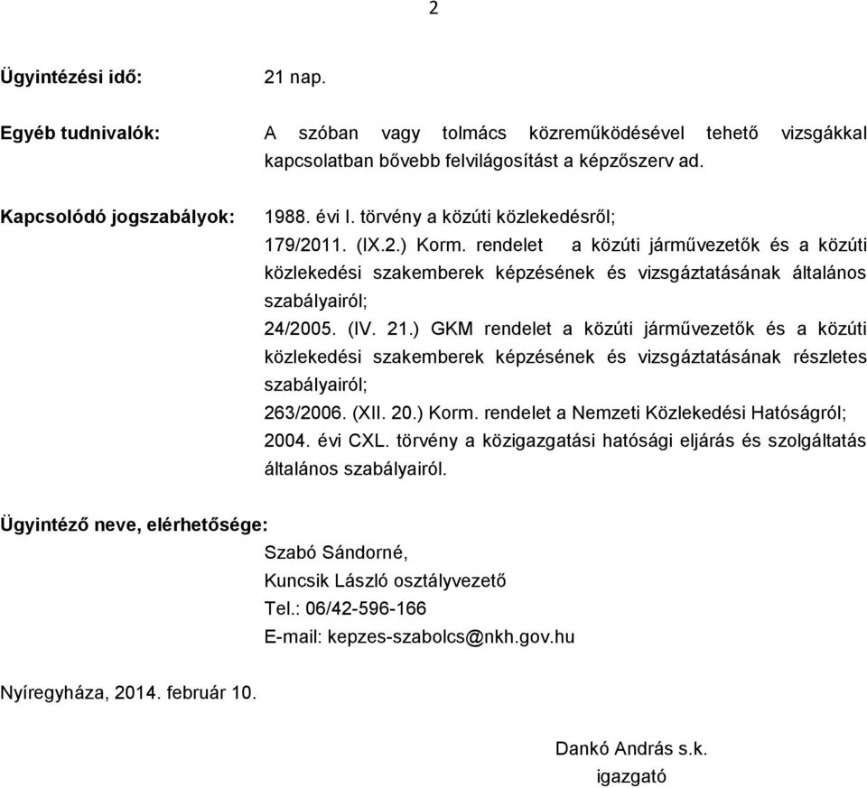 ) GKM rendelet a közúti járművezetők és a közúti közlekedési szakemberek képzésének és vizsgáztatásának részletes szabályairól; 263/2006. (XII. 20.) Korm.