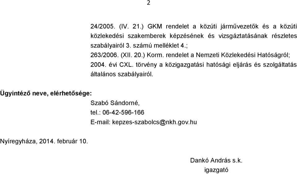 szabályairól 3. számú melléklet 4.; 263/2006. (XII. 20.) Korm. rendelet a Nemzeti Közlekedési Hatóságról; 2004. évi CXL.