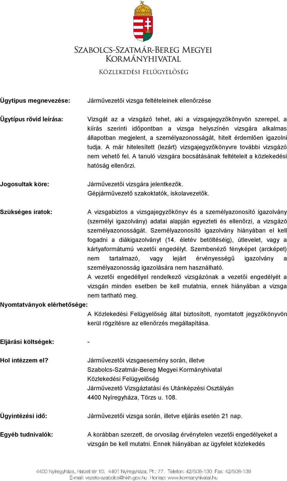 A tanuló vizsgára bocsátásának feltételeit a közlekedési hatóság ellenőrzi. Jogosultak köre: Járművezetői vizsgára jelentkezők. Gépjárművezető szakoktatók, iskolavezetők.