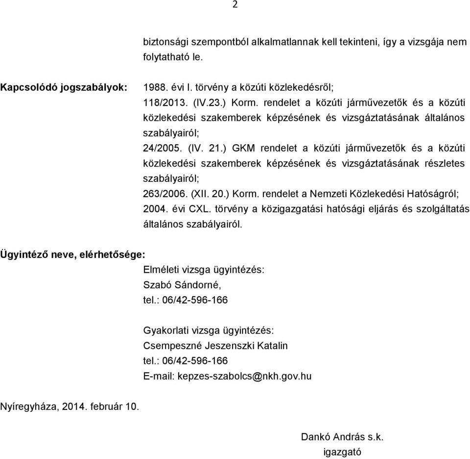 ) GKM rendelet a közúti járművezetők és a közúti közlekedési szakemberek képzésének és vizsgáztatásának részletes szabályairól; 263/2006. (XII. 20.) Korm.