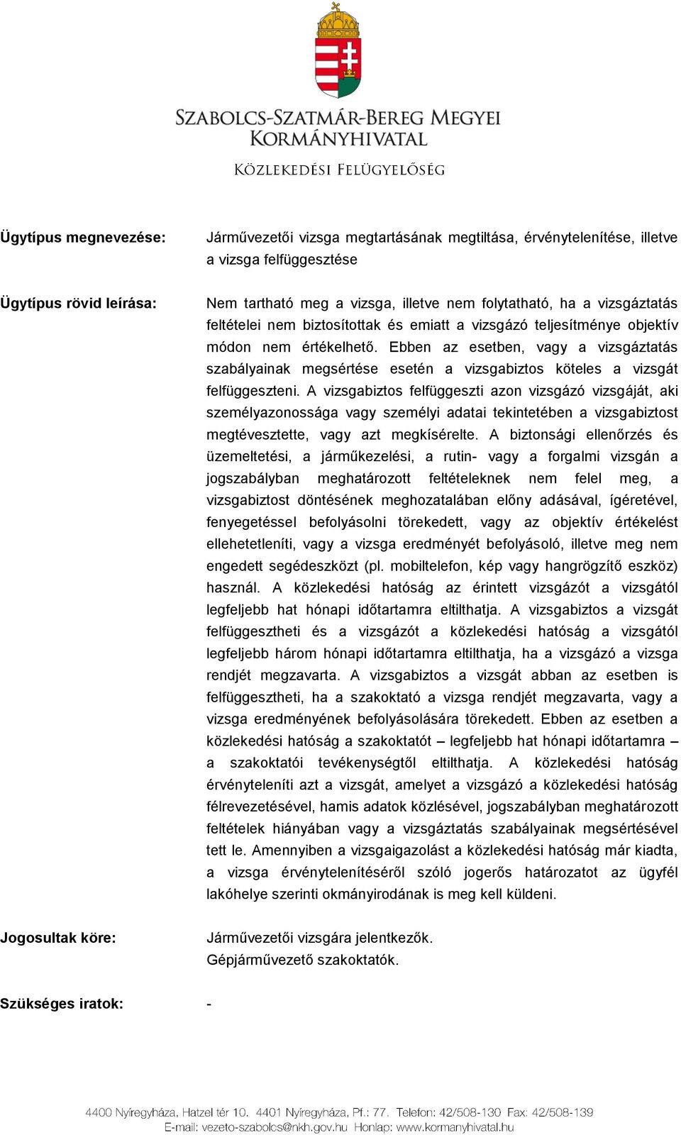 Ebben az esetben, vagy a vizsgáztatás szabályainak megsértése esetén a vizsgabiztos köteles a vizsgát felfüggeszteni.