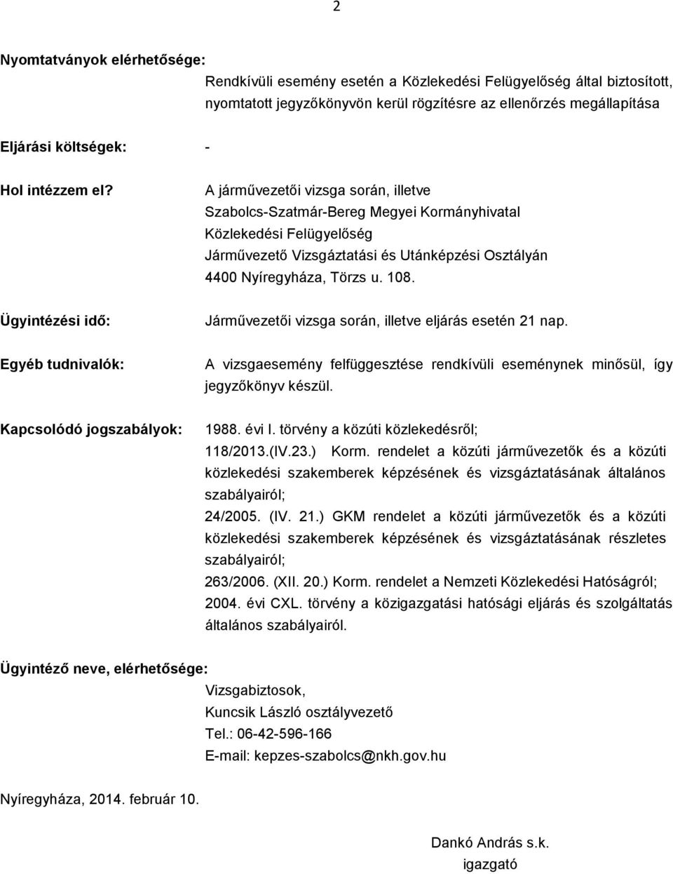 108. Ügyintézési idő: Járművezetői vizsga során, illetve eljárás esetén 21 nap. Egyéb tudnivalók: A vizsgaesemény felfüggesztése rendkívüli eseménynek minősül, így jegyzőkönyv készül.