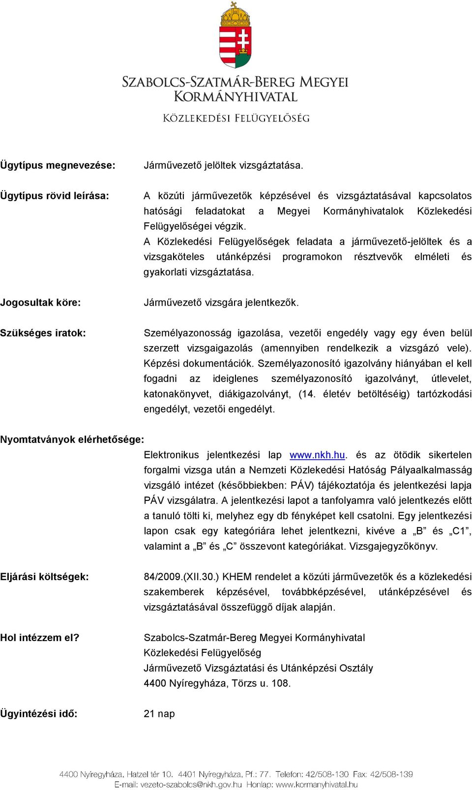 A Közlekedési Felügyelőségek feladata a járművezető-jelöltek és a vizsgaköteles utánképzési programokon résztvevők elméleti és gyakorlati vizsgáztatása.