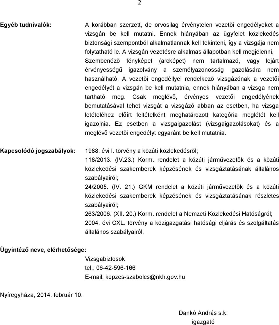 Szembenéző fényképet (arcképet) nem tartalmazó, vagy lejárt érvényességű igazolvány a személyazonosság igazolására nem használható.