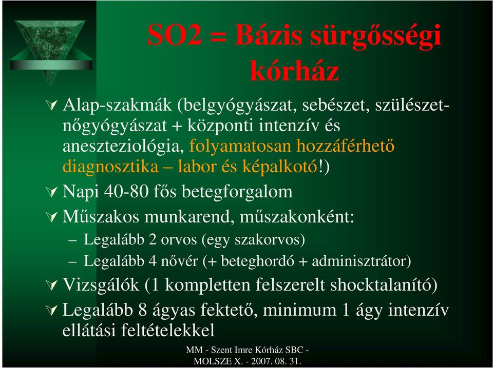 ) Napi 40-80 fıs betegforgalom Mőszakos munkarend, mőszakonként: Legalább 2 orvos (egy szakorvos) Legalább 4 nıvér