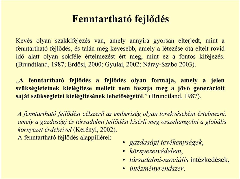 A fenntartható fejlődés a fejlődés olyan formája, amely a jelen szükségleteinek kielégítése mellett nem fosztja meg a jövő generációit saját szükségletei kielégítésének lehetőségétől.