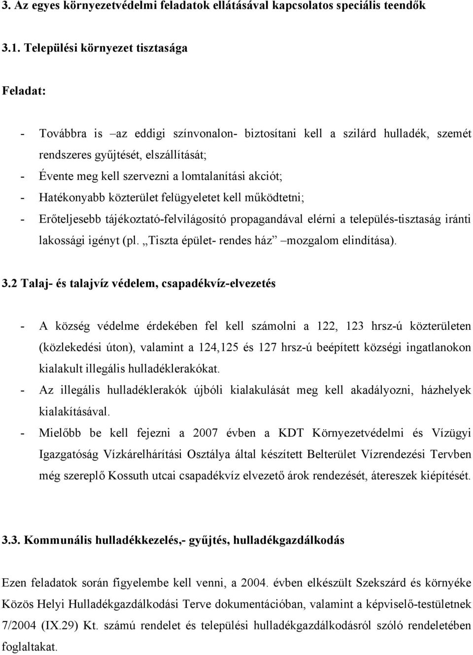 lomtalanítási akciót; - Hatékonyabb közterület felügyeletet kell működtetni; - Erőteljesebb tájékoztató-felvilágosító propagandával elérni a település-tisztaság iránti lakossági igényt (pl.