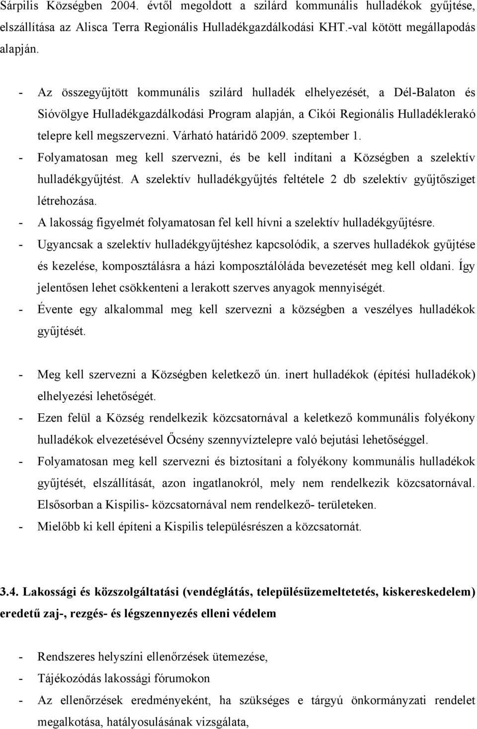 Várható határidő 2009. szeptember 1. - Folyamatosan meg kell szervezni, és be kell indítani a Községben a szelektív hulladékgyűjtést.