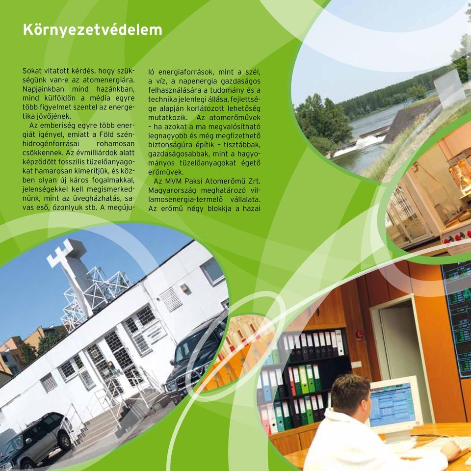 Az évmilliárdok alatt képződött fosszilis tüzelőanyagokat hamarosan kimerítjük, és közben olyan új káros fogalmakkal, jelenségekkel kell megismerkednünk, mint az üvegházhatás, savas eső, ózonlyuk stb.