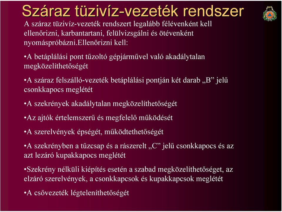 szekrények akadálytalan megközelíthetőségét Az ajtók értelemszerű és megfelelő működését A szerelvények épségét, működtethetőségét A szekrényben a tűzcsap és a rászerelt C jelű