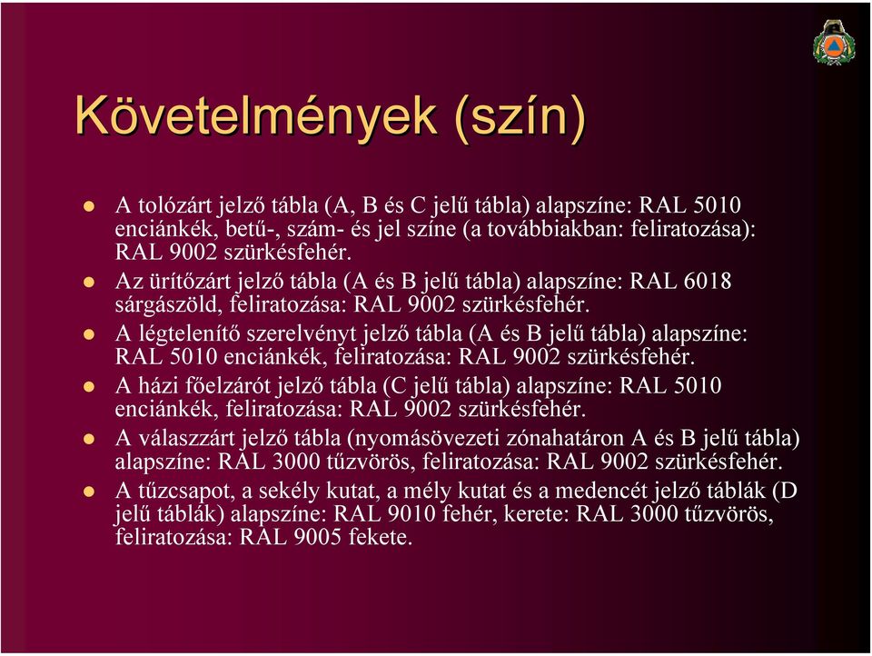 A légtelenítő szerelvényt jelző tábla (A és B jelű tábla) alapszíne: RAL 5010 enciánkék, feliratozása: RAL 9002 szürkésfehér.