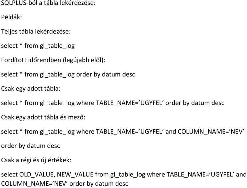 datum desc Csak egy adott tábla és mező: select * from gl_table_log where TABLE_NAME= UGYFEL and COLUMN_NAME= NEV order by datum desc
