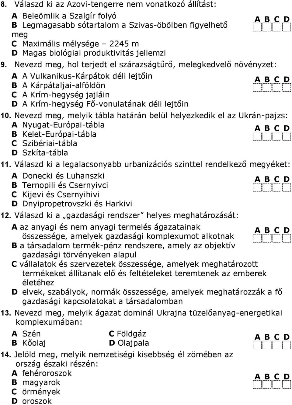 Nevezd meg, hol terjedt el szárazságtűrő, melegkedvelő növényzet: A A Vulkanikus-Kárpátok déli lejtőin B A Kárpátaljai-alföldön C A Krím-hegység jajláin D A Krím-hegység Fő-vonulatának déli lejtőin 0.