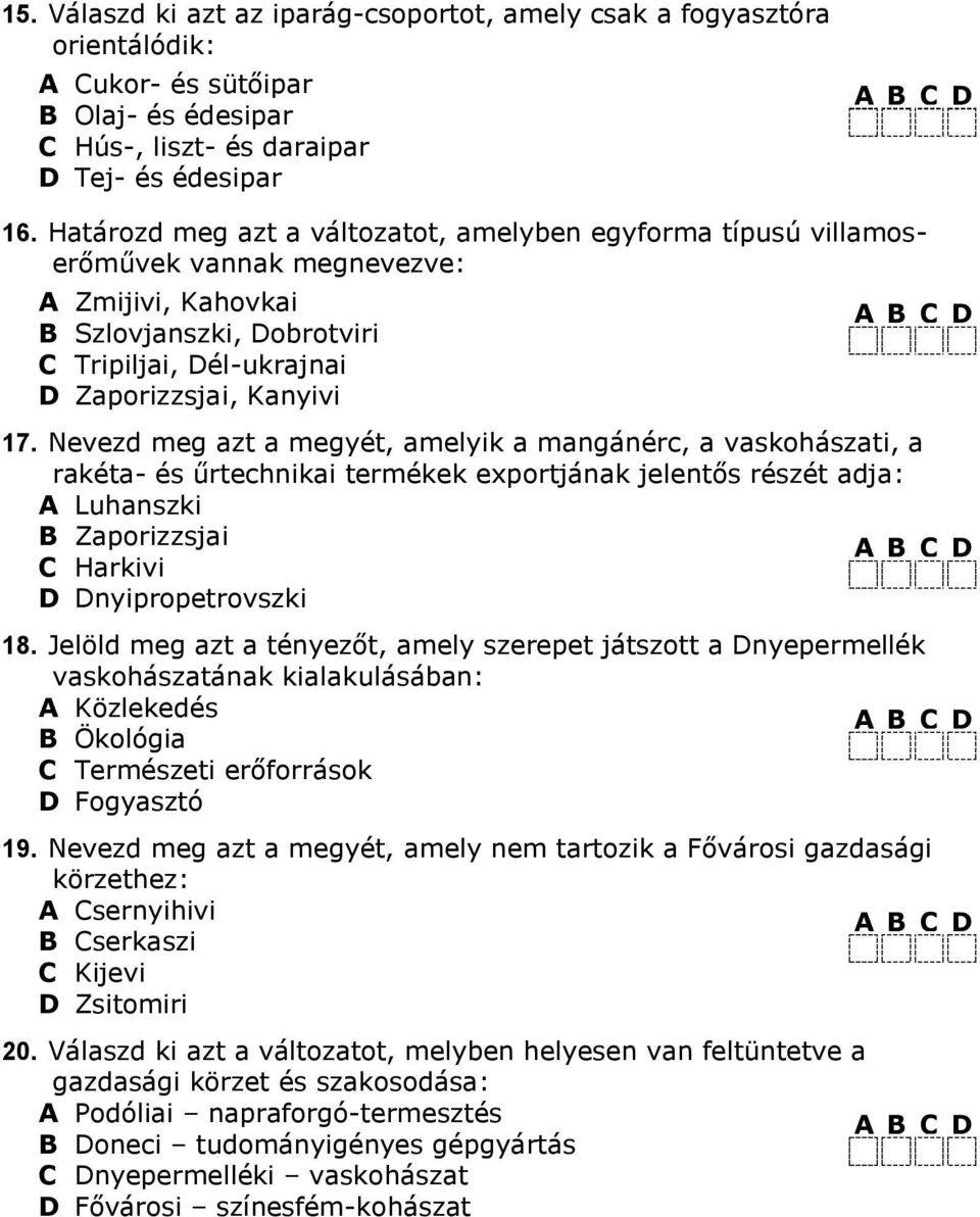 Nevezd meg azt a megyét, amelyik a mangánérc, a vaskohászati, a rakéta- és űrtechnikai termékek exportjának jelentős részét adja: A Luhanszki B Zaporizzsjai C Harkivi D Dnyipropetrovszki 8.