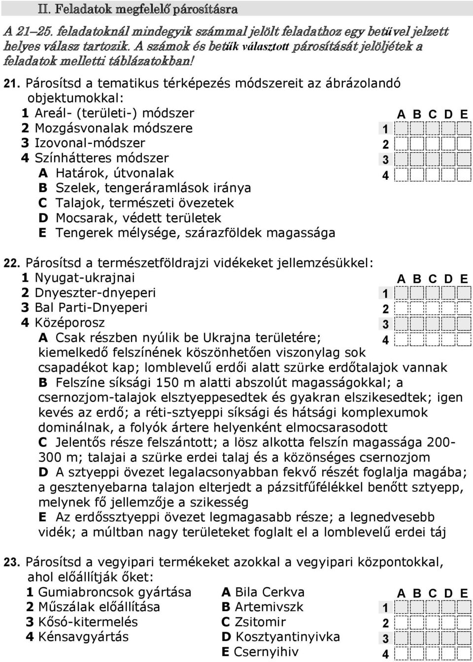 . Párosítsd a tematikus térképezés módszereit az ábrázolandó objektumokkal: Areál- (területi-) módszer E Mozgásvonalak módszere Izovonal-módszer Színhátteres módszer A Határok, útvonalak B Szelek,