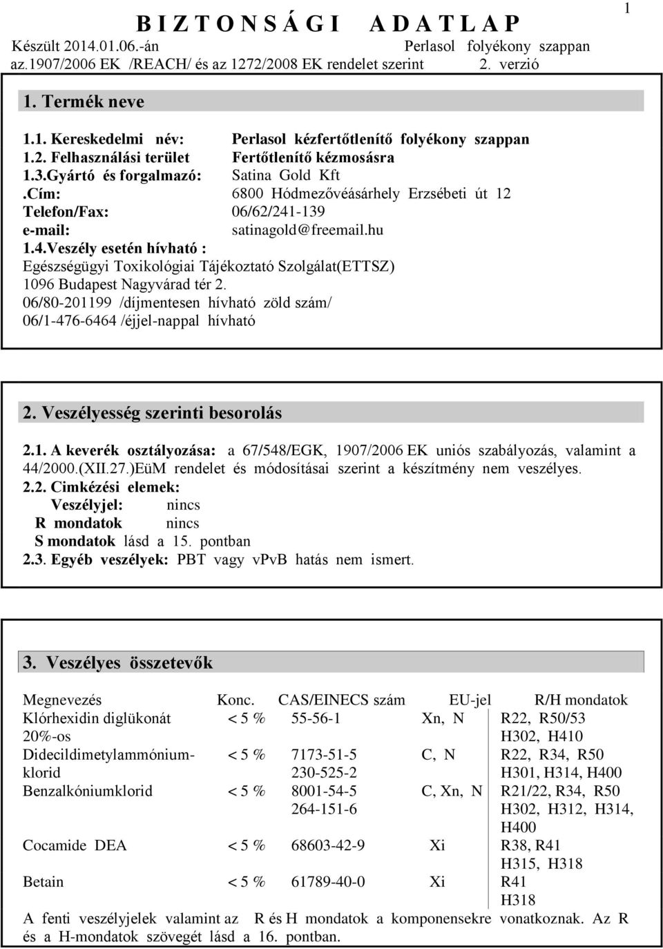 06/80-201199 /díjmentesen hívható zöld szám/ 06/1-476-6464 /éjjel-nappal hívható 2. Veszélyesség szerinti besorolás 2.1. A keverék osztályozása: a 67/548/EGK, 1907/2006 EK uniós szabályozás, valamint a 44/2000.