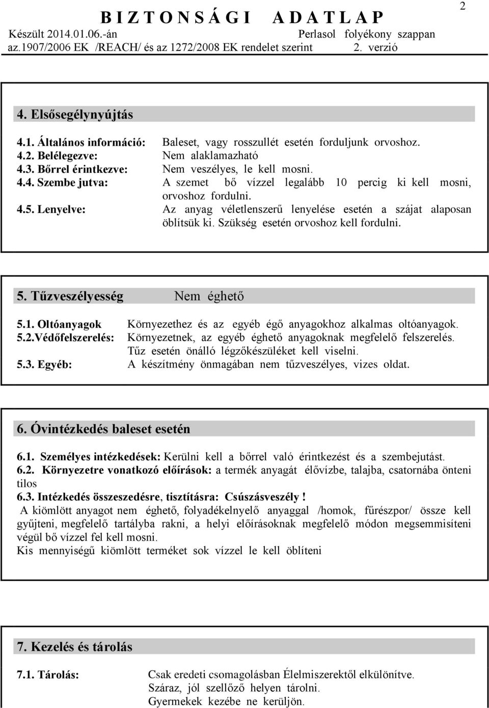 Oltóanyagok Környezethez és az egyéb égő anyagokhoz alkalmas oltóanyagok. 5.2.Védőfelszerelés: Környezetnek, az egyéb éghető anyagoknak megfelelő felszerelés.