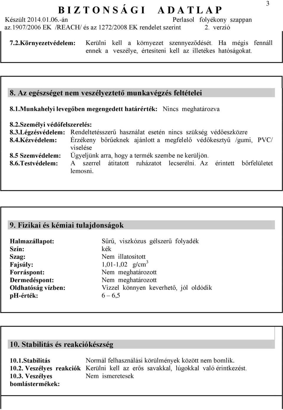 Légzésvédelem: Rendeltetésszerű használat esetén nincs szükség védőeszközre 8.4.Kézvédelem: Érzékeny bőrűeknek ajánlott a megfelelő védőkesztyű /gumi, PVC/ viselése 8.