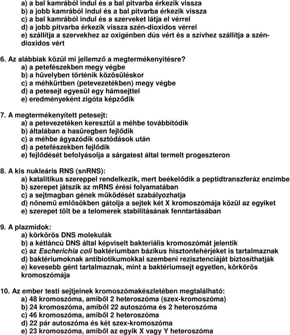 a) a petefészekben megy végbe b) a hüvelyben történik közösüléskor c) a méhkürtben (petevezetékben) megy végbe d) a petesejt egyesül egy hámsejttel e) eredményeként zigóta képződik 7.