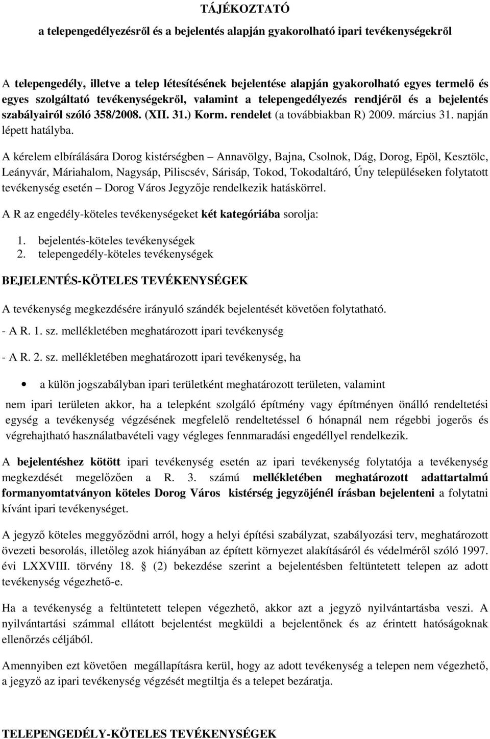 A kérelem elbírálására Dorog kistérségben Annavölgy, Bajna, Csolnok, Dág, Dorog, Epöl, Kesztölc, Leányvár, Máriahalom, Nagysáp, Piliscsév, Sárisáp, Tokod, Tokodaltáró, Úny településeken folytatott