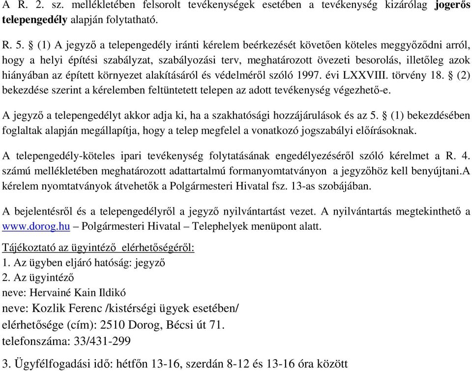 hiányában az épített környezet alakításáról és védelmérıl szóló 1997. évi LXXVIII. törvény 18. (2) bekezdése szerint a kérelemben feltüntetett telepen az adott tevékenység végezhetı-e.