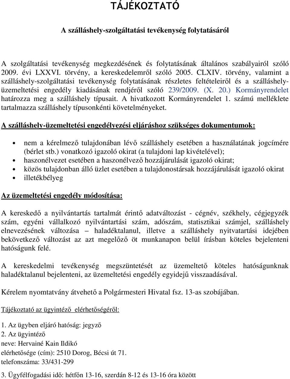 törvény, valamint a szálláshely-szolgáltatási tevékenység folytatásának részletes feltételeirıl és a szálláshelyüzemeltetési engedély kiadásának rendjérıl szóló 239/2009. (X. 20.