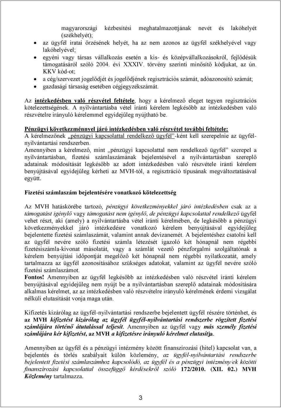 KKV kód-ot; a cég/szervezet jogelődjét és jogelődjének regisztrációs számát, adóazonosító számát; gazdasági társaság esetében cégjegyzékszámát.