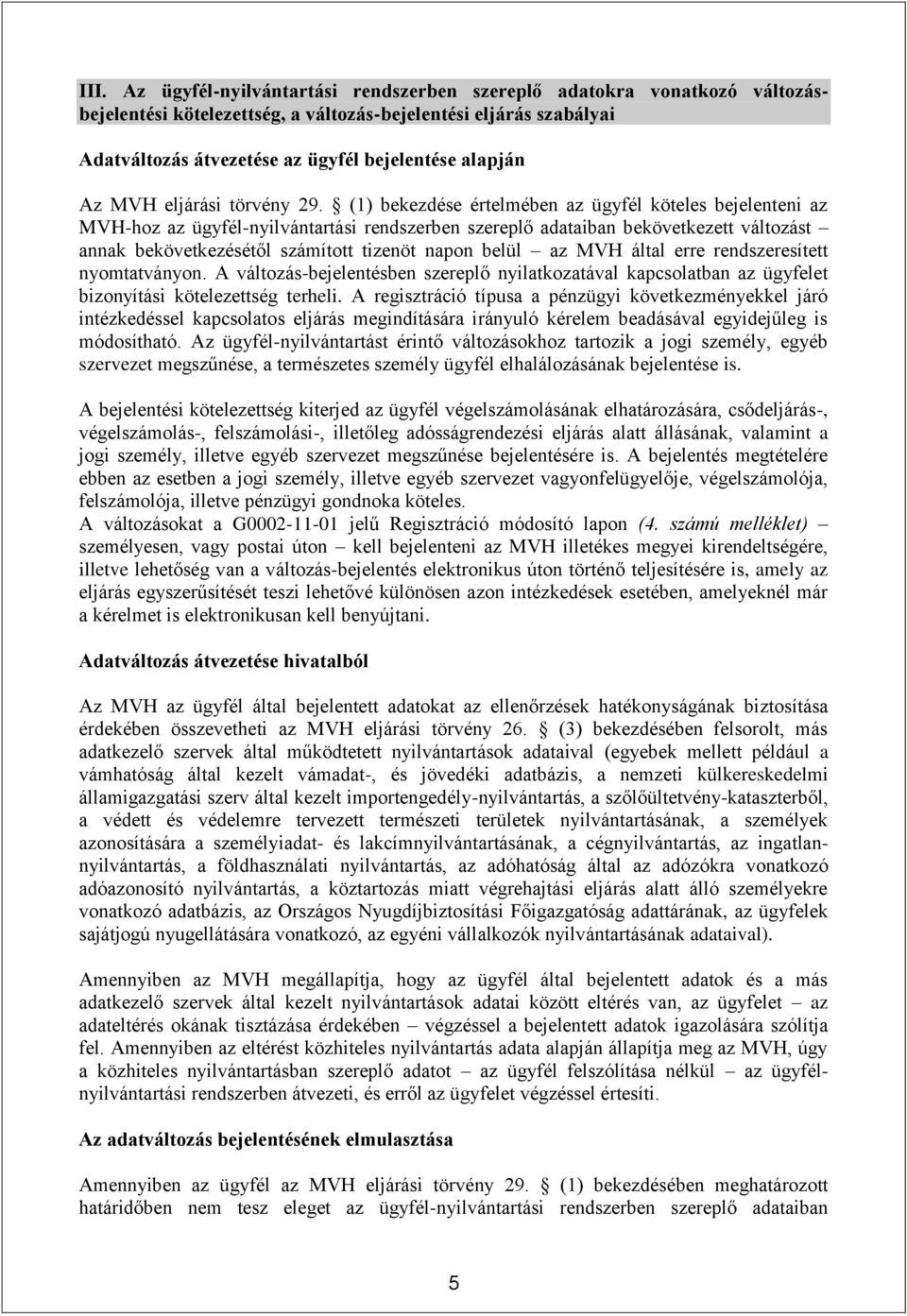 (1) bekezdése értelmében az ügyfél köteles bejelenteni az MVH-hoz az ügyfél-nyilvántartási rendszerben szereplő adataiban bekövetkezett változást annak bekövetkezésétől számított tizenöt napon belül