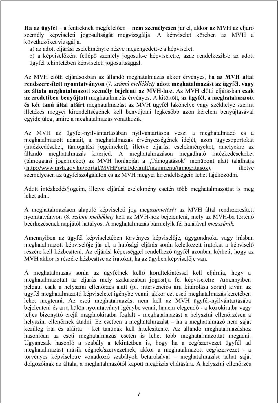 rendelkezik-e az adott ügyfél tekintetében képviseleti jogosultsággal. Az MVH előtti eljárásokban az állandó meghatalmazás akkor érvényes, ha az MVH által rendszeresített nyomtatványon (7.