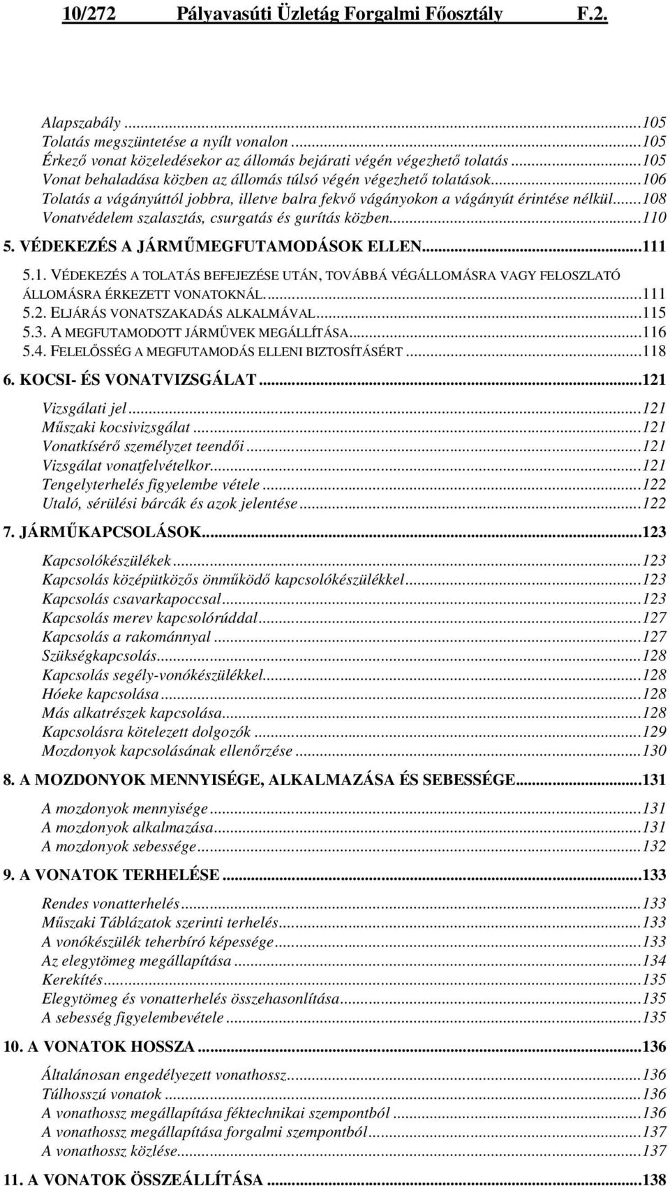 ..108 Vonatvédelem szalasztás, csurgatás és gurítás közben...110 5. VÉDEKEZÉS A JÁRMŐMEGFUTAMODÁSOK ELLEN...111 5.1. VÉDEKEZÉS A TOLATÁS BEFEJEZÉSE UTÁN, TOVÁBBÁ VÉGÁLLOMÁSRA VAGY FELOSZLATÓ ÁLLOMÁSRA ÉRKEZETT VONATOKNÁL.