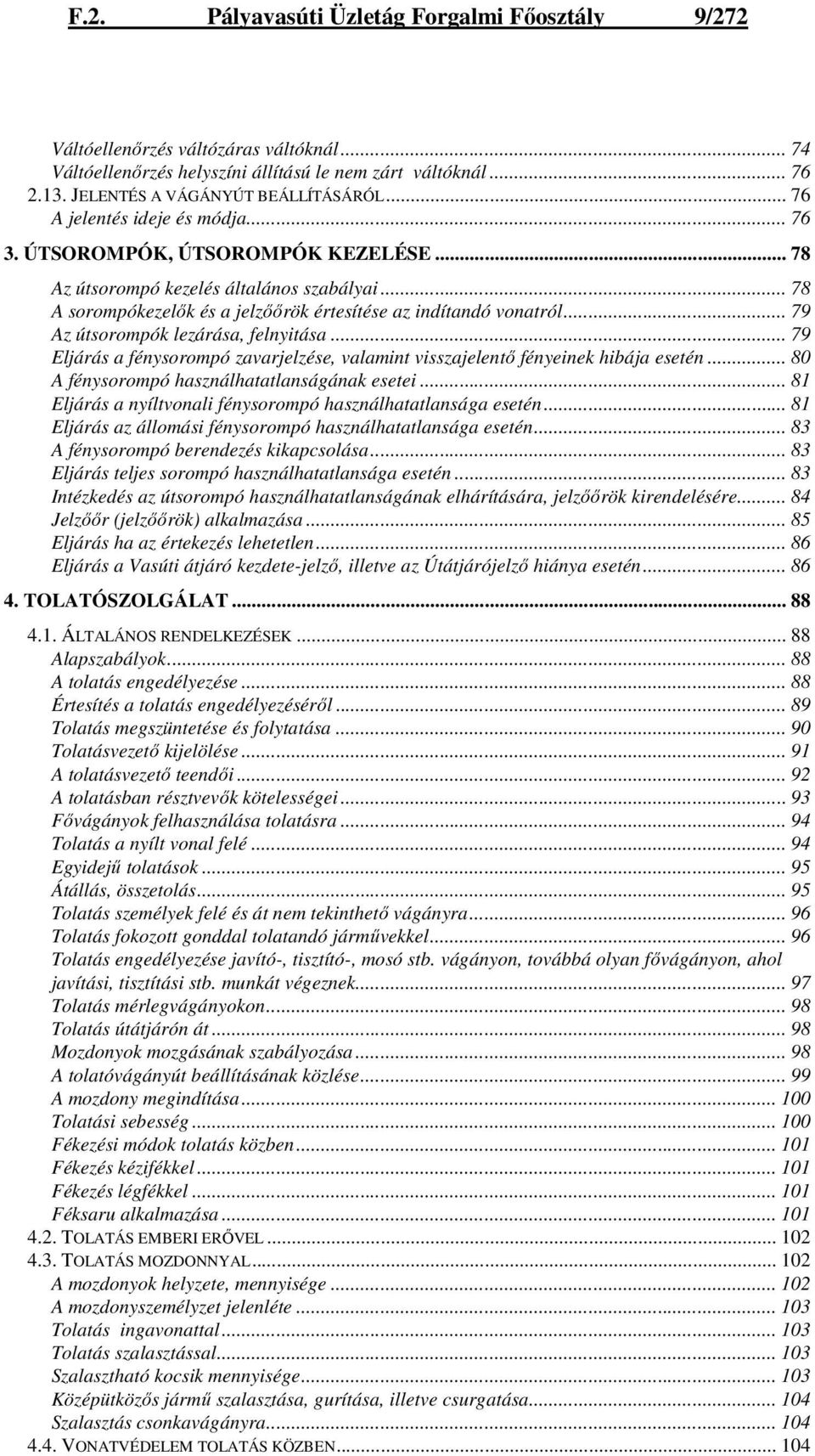 .. 79 Az útsorompók lezárása, felnyitása... 79 Eljárás a fénysorompó zavarjelzése, valamint visszajelentı fényeinek hibája esetén... 80 A fénysorompó használhatatlanságának esetei.