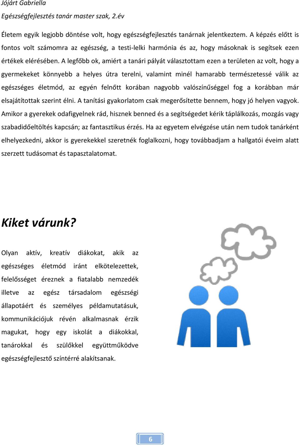 A legfőbb ok, amiért a tanári pályát választottam ezen a területen az volt, hogy a gyermekeket könnyebb a helyes útra terelni, valamint minél hamarabb természetessé válik az egészséges életmód, az