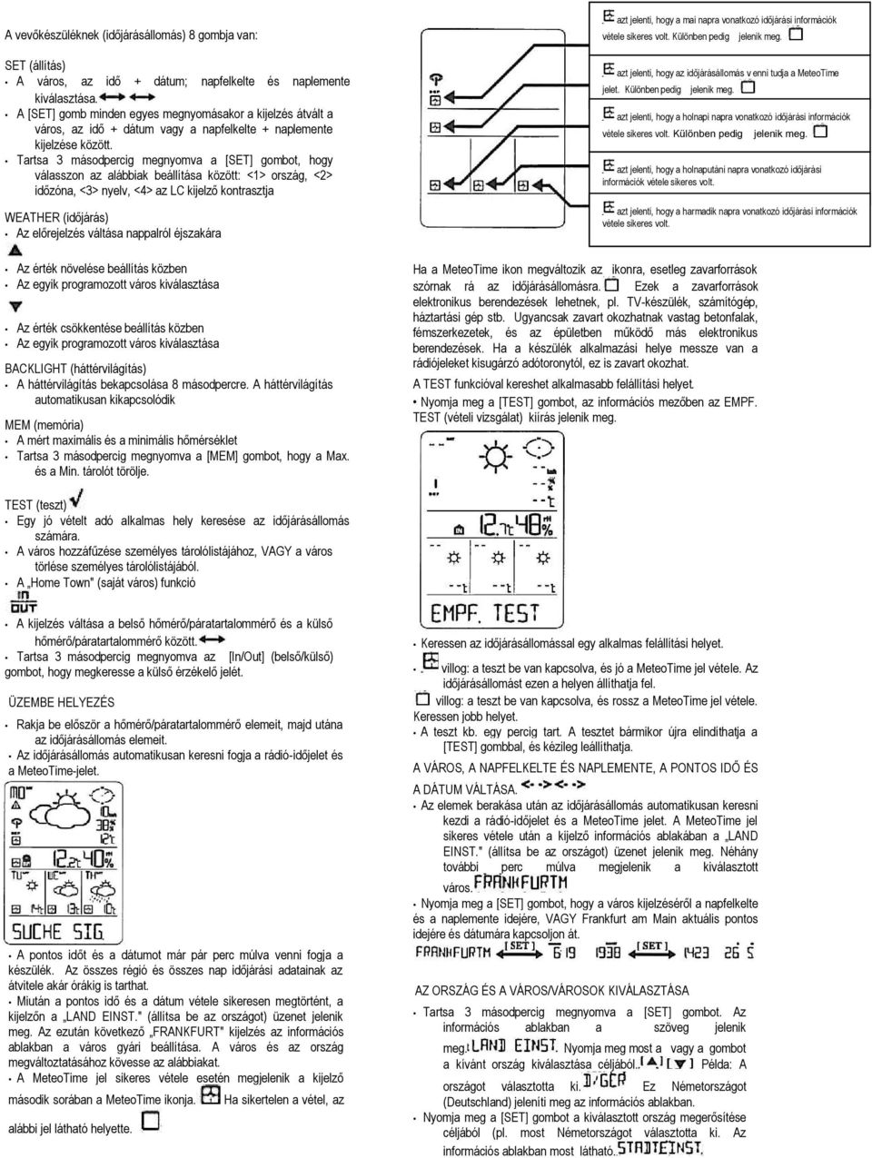 Tartsa 3 másodpercig megnyomva a [SET] gombot, hogy válasszon az alábbiak beállítása között: <1> ország, <2> időzóna, <3> nyelv, <4> az LC kijelző kontrasztja WEATHER (időjárás) Az előrejelzés