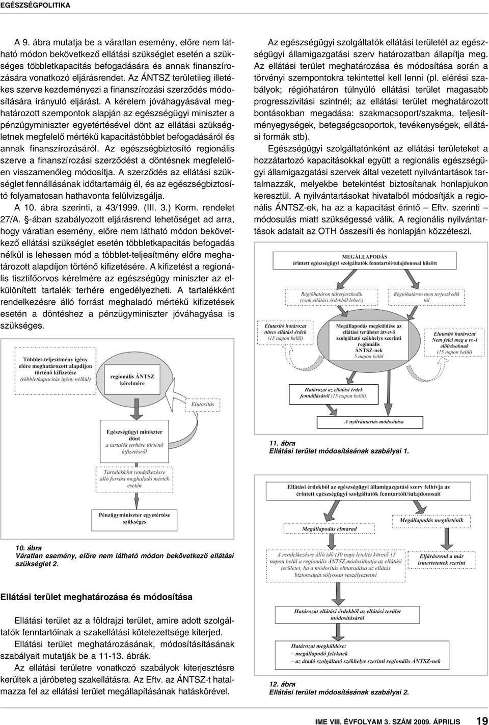 A kérelem jóváhagyásával meghatározott szempontok alapján az egészségügyi miniszter a pénzügyminiszter egyetértésével dönt az ellátási szükségletnek megfelelô mértékû kapacitástöbblet befogadásáról