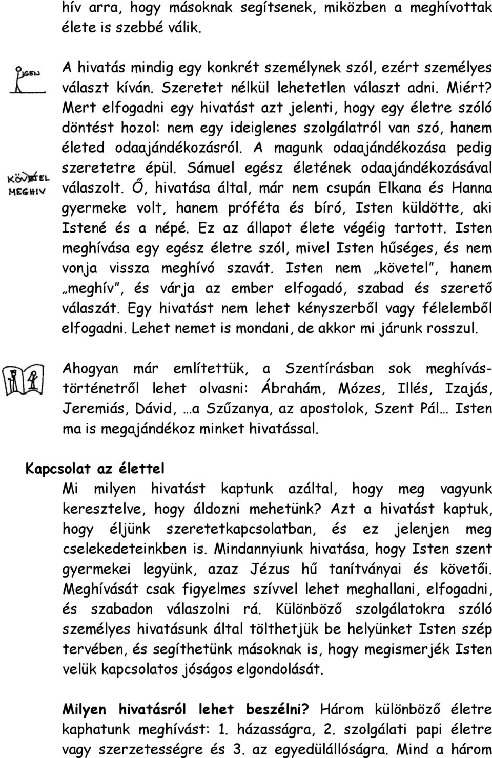 A magunk odaajándékozása pedig szeretetre épül. Sámuel egész életének odaajándékozásával válaszolt.