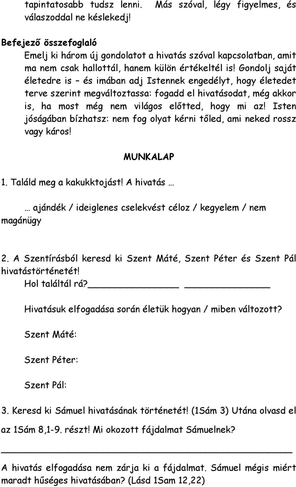 Gondolj saját életedre is és imában adj Istennek engedélyt, hogy életedet terve szerint megváltoztassa: fogadd el hivatásodat, még akkor is, ha most még nem világos előtted, hogy mi az!