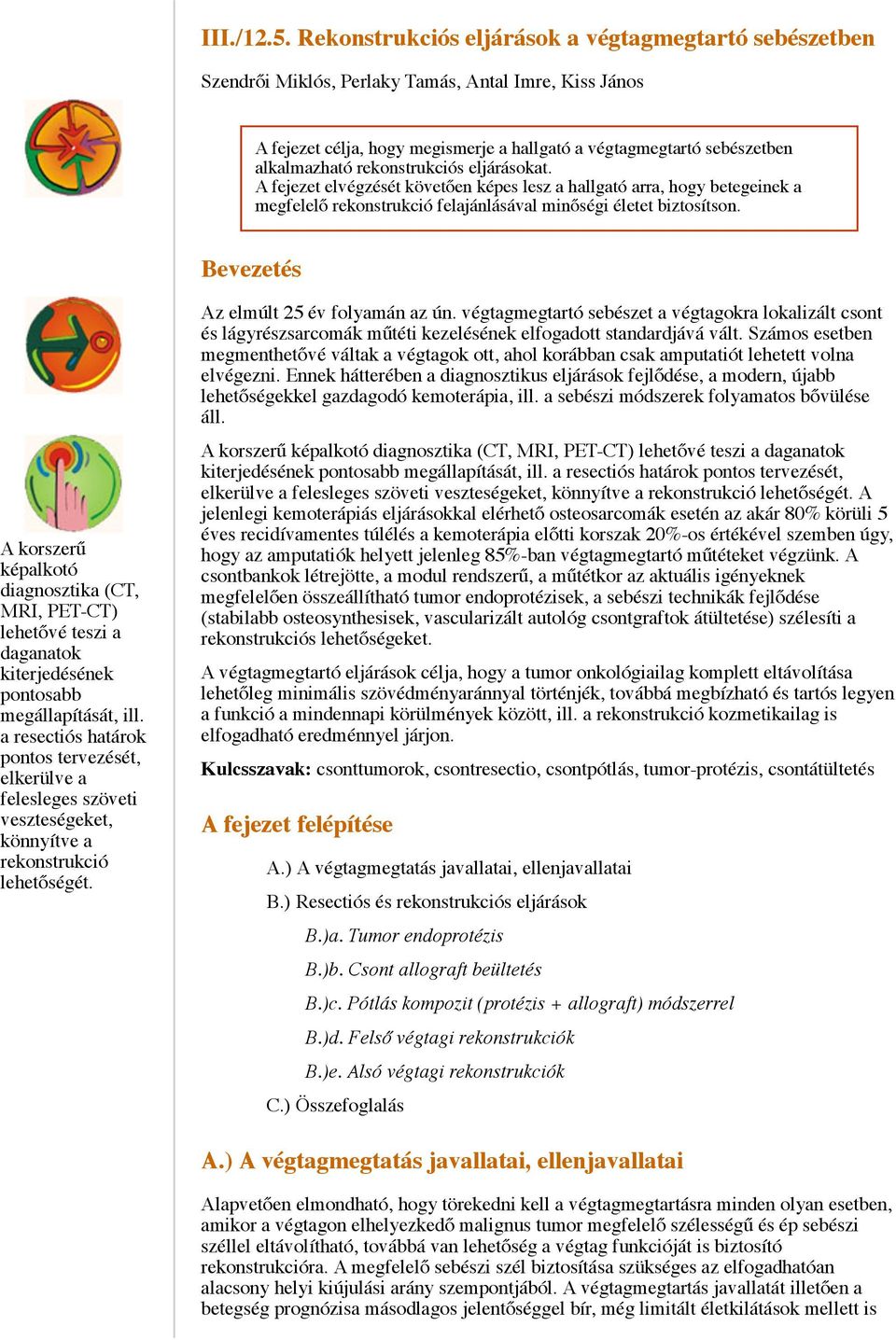 rekonstrukciós eljárásokat. A fejezet elvégzését követően képes lesz a hallgató arra, hogy betegeinek a megfelelő rekonstrukció felajánlásával minőségi életet biztosítson.