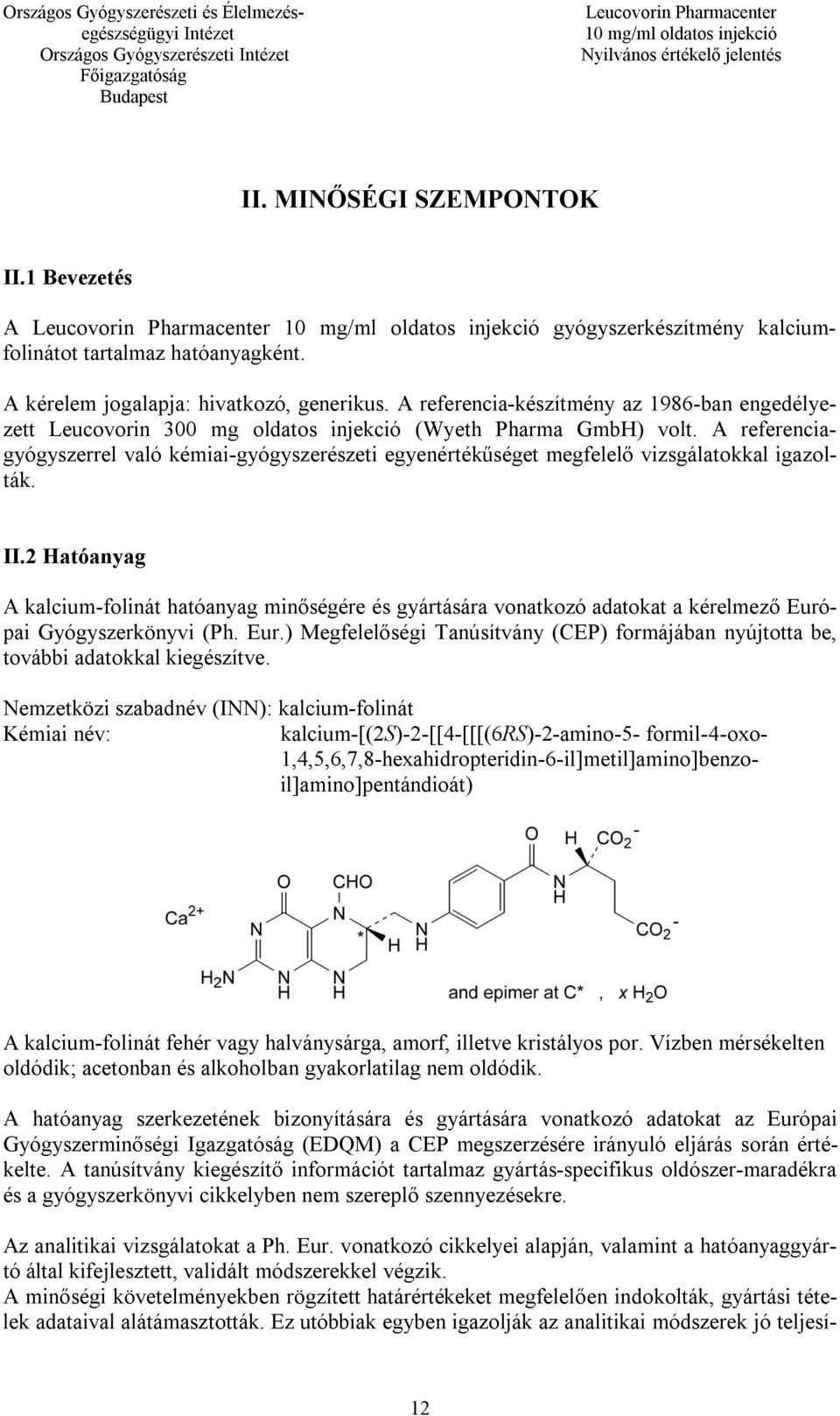 A referenciagyógyszerrel való kémiai-gyógyszerészeti egyenértékűséget megfelelő vizsgálatokkal igazolták. II.