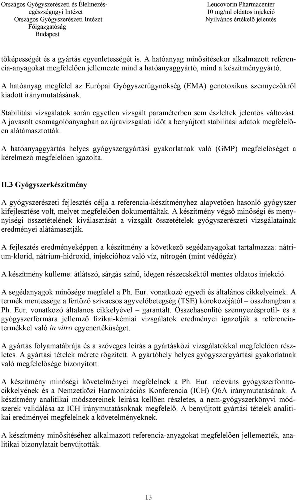 Stabilitási vizsgálatok során egyetlen vizsgált paraméterben sem észleltek jelentős változást.