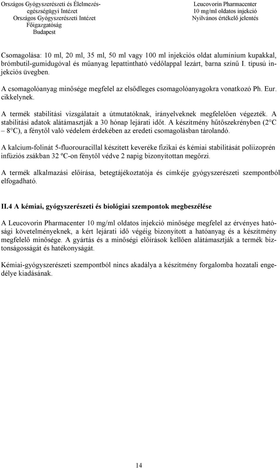 A stabilitási adatok alátámasztják a 30 hónap lejárati időt. A készítmény hűtőszekrényben (2 C 8 C), a fénytől való védelem érdekében az eredeti csomagolásban tárolandó.