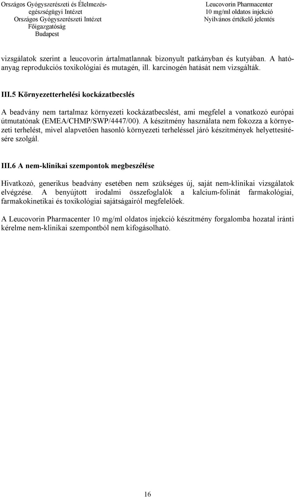 A készítmény használata nem fokozza a környezeti terhelést, mivel alapvetően hasonló környezeti terheléssel járó készítmények helyettesítésére szolgál. III.