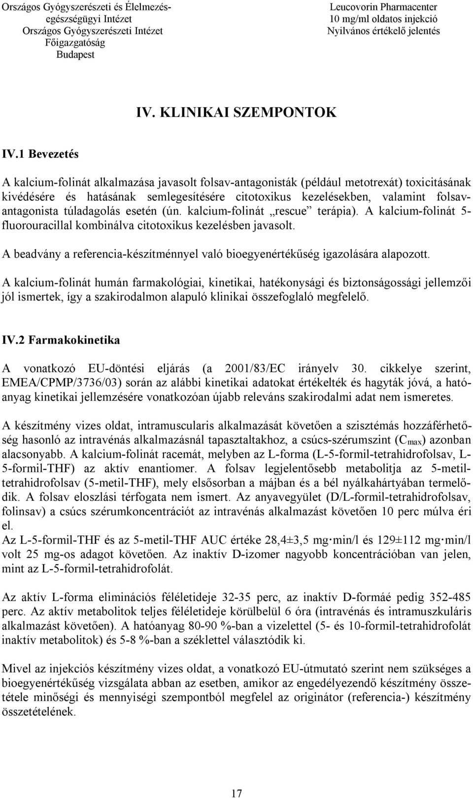 túladagolás esetén (ún. kalcium-folinát rescue terápia). A kalcium-folinát 5- fluorouracillal kombinálva citotoxikus kezelésben javasolt.