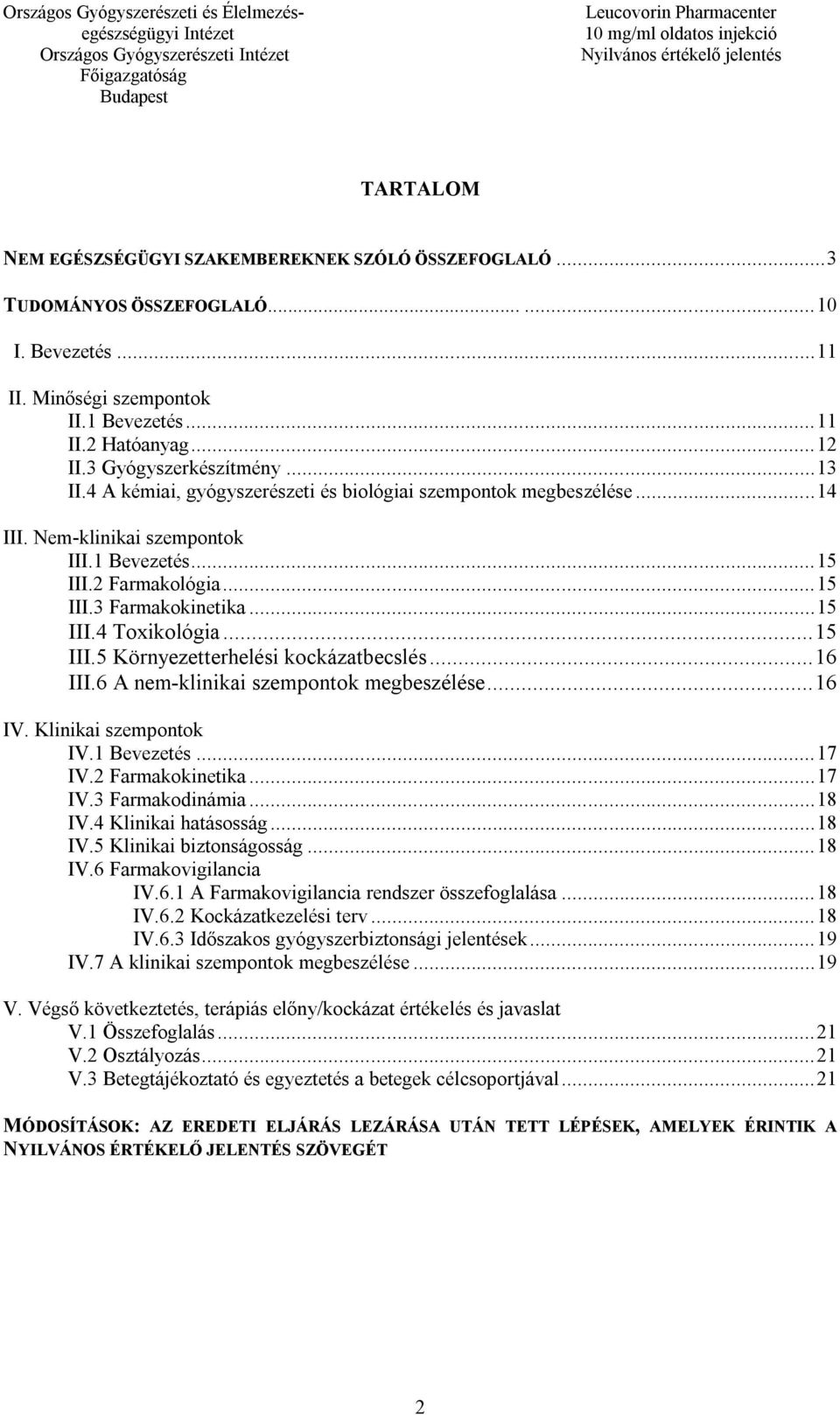 .. 15 III.4 Toxikológia... 15 III.5 Környezetterhelési kockázatbecslés... 16 III.6 A nem-klinikai szempontok megbeszélése... 16 IV. Klinikai szempontok IV.1 Bevezetés... 17 IV.2 Farmakokinetika.