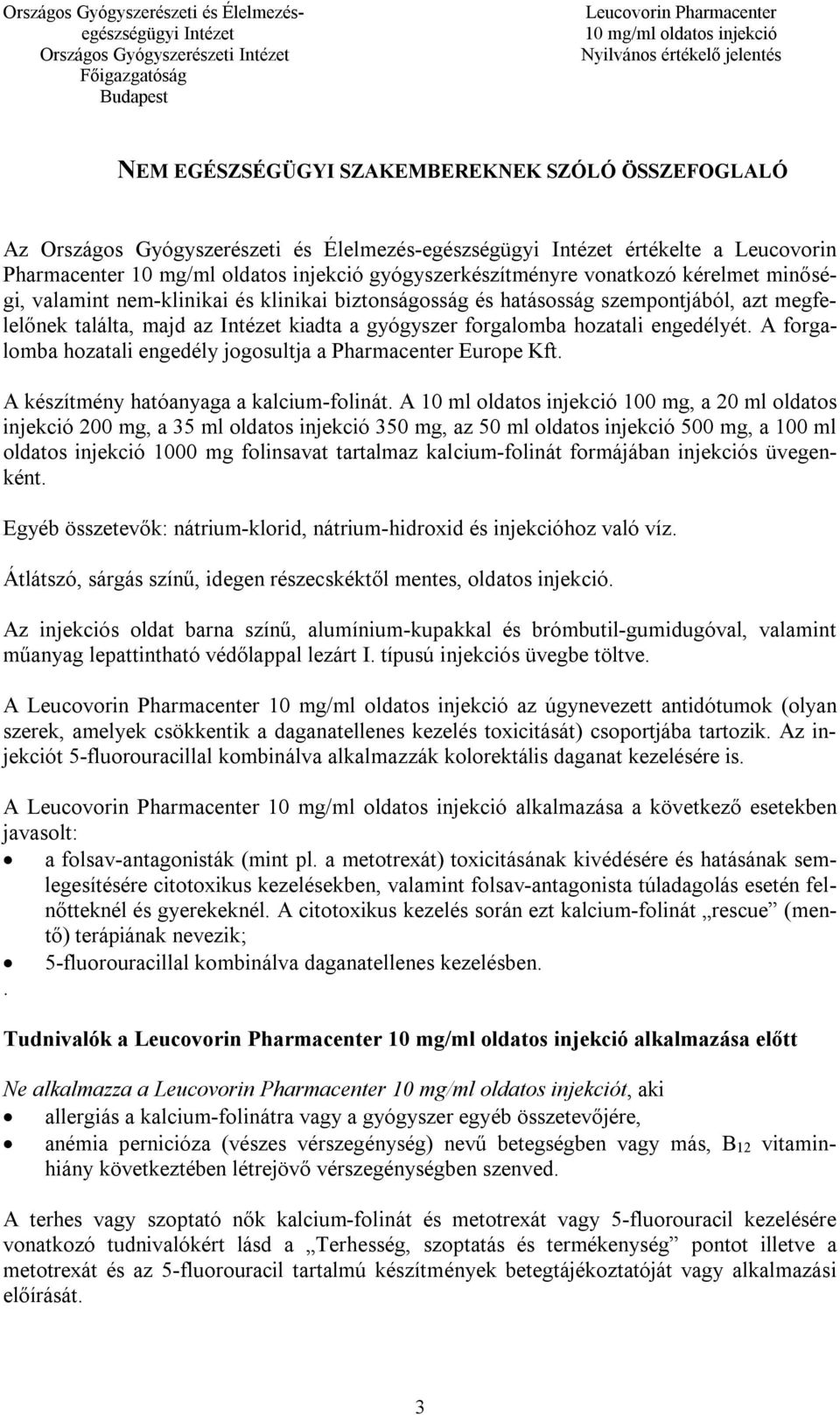 A forgalomba hozatali engedély jogosultja a Pharmacenter Europe Kft. A készítmény hatóanyaga a kalcium-folinát.