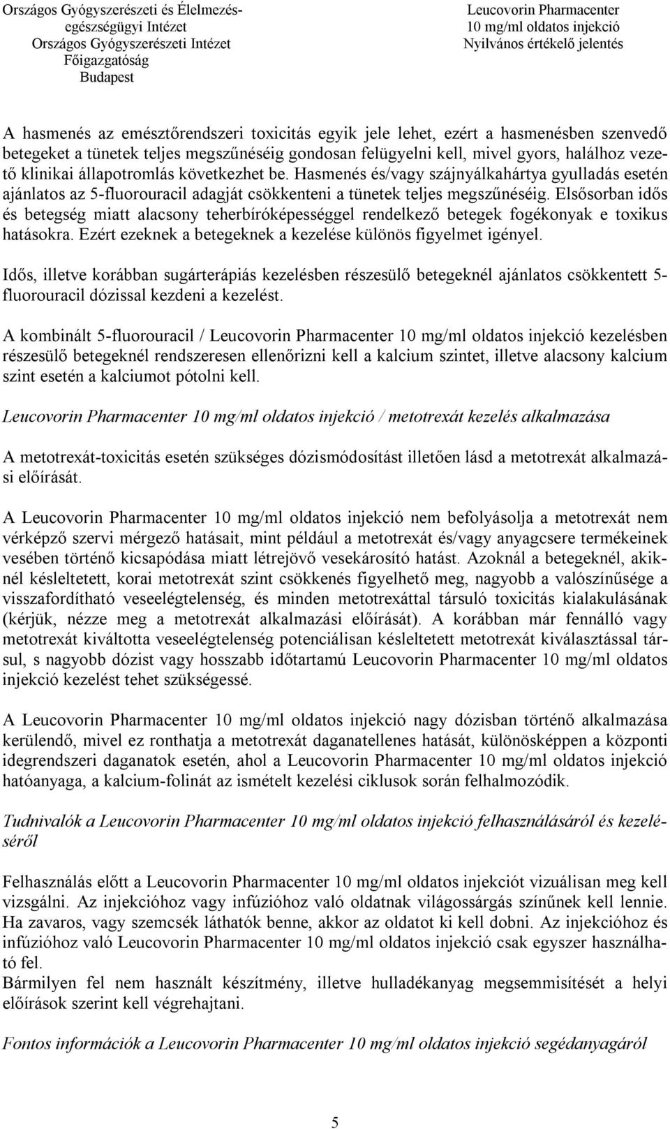Elsősorban idős és betegség miatt alacsony teherbíróképességgel rendelkező betegek fogékonyak e toxikus hatásokra. Ezért ezeknek a betegeknek a kezelése különös figyelmet igényel.