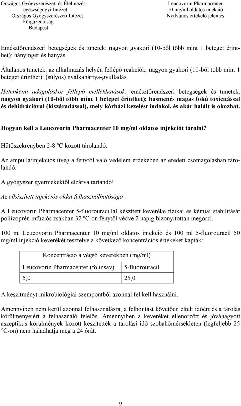 emésztőrendszeri betegségek és tünetek, nagyon gyakori (10-ből több mint 1 beteget érinthet): hasmenés magas fokú toxicitással és dehidrációval (kiszáradással), mely kórházi kezelést indokol, és akár