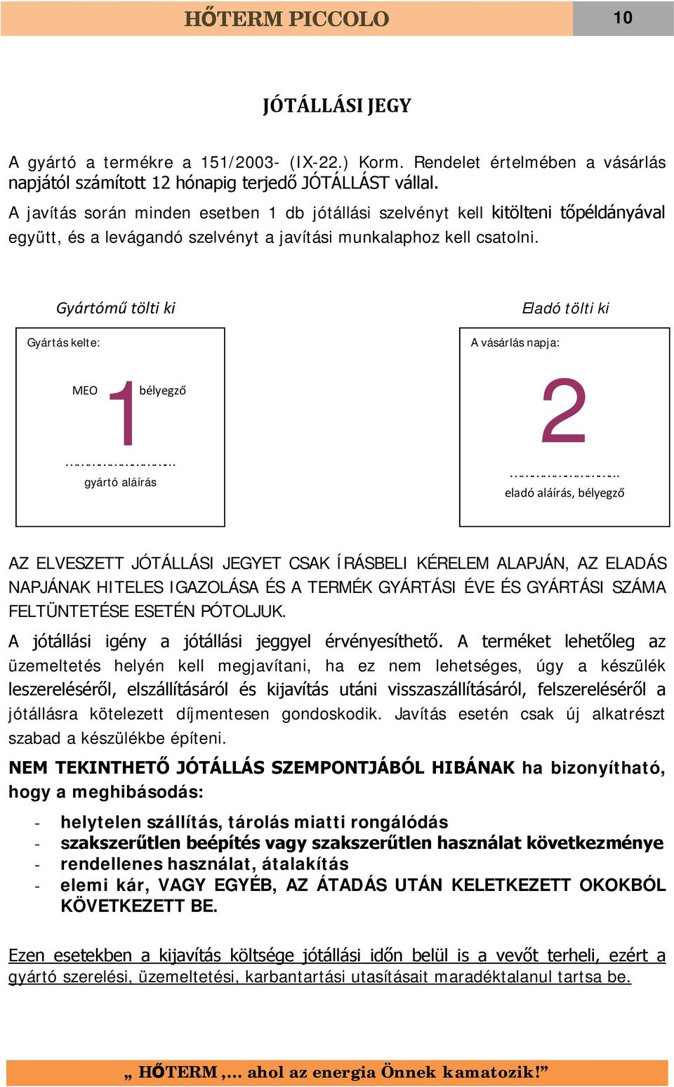 Gyártómű tölti ki Gyártás kelte: 1 MEO bélyegző... gyártó aláírás Eladó tölti ki A vásárlás napja: 2.