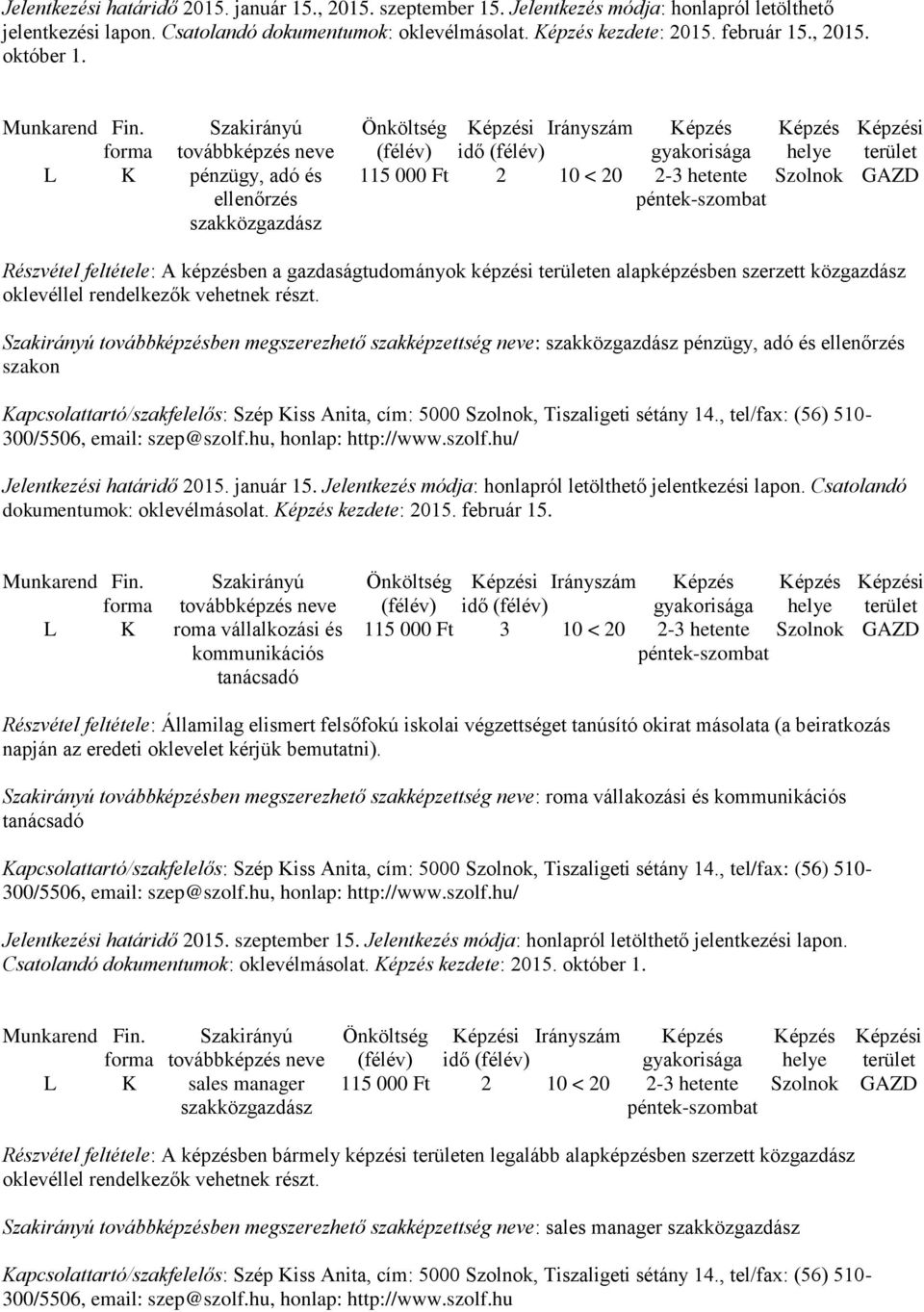 szakképzettség neve: pénzügy, adó és ellenőrzés szakon dokumentumok: oklevélmásolat. kezdete: 2015. február 15.