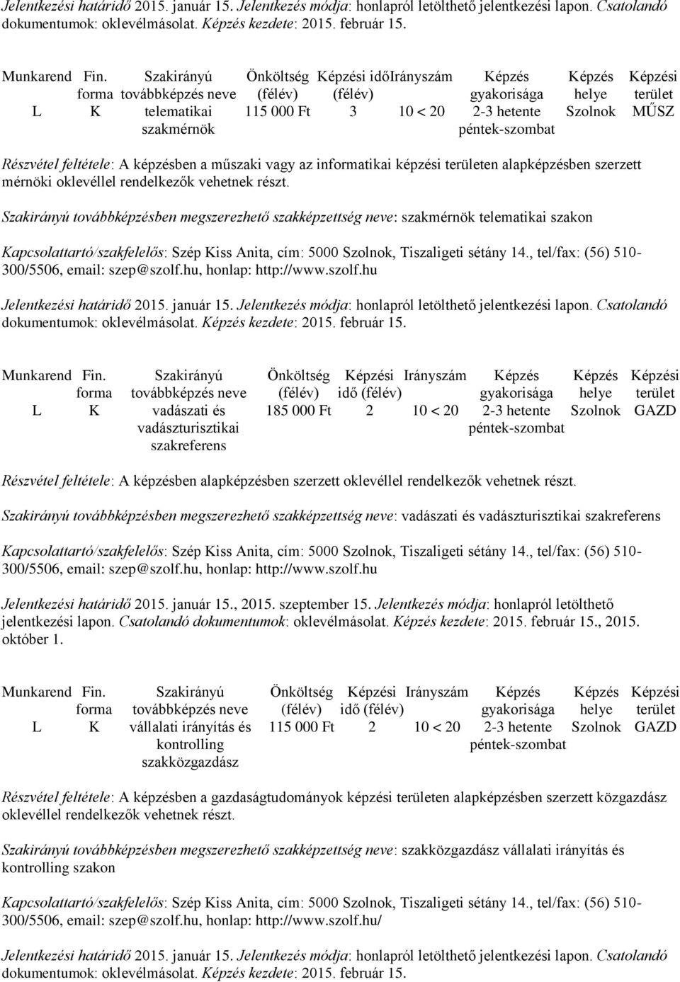 mérnöki továbbképzésben megszerezhető szakképzettség neve: szakmérnök telematikai szakon  L K vadászati és vadászturisztikai szakreferens Önköltség i Irányszám i 185 000 Ft 2 10 < 20 2-3 hetente GAZD