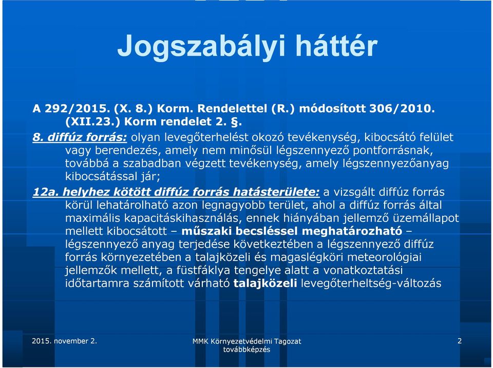 diffúz forrás: olyan levegőterhelést okozó tevékenység, kibocsátó felület vagy berendezés, amely nem minősül légszennyező pontforrásnak, továbbá a szabadban végzett tevékenység, amely